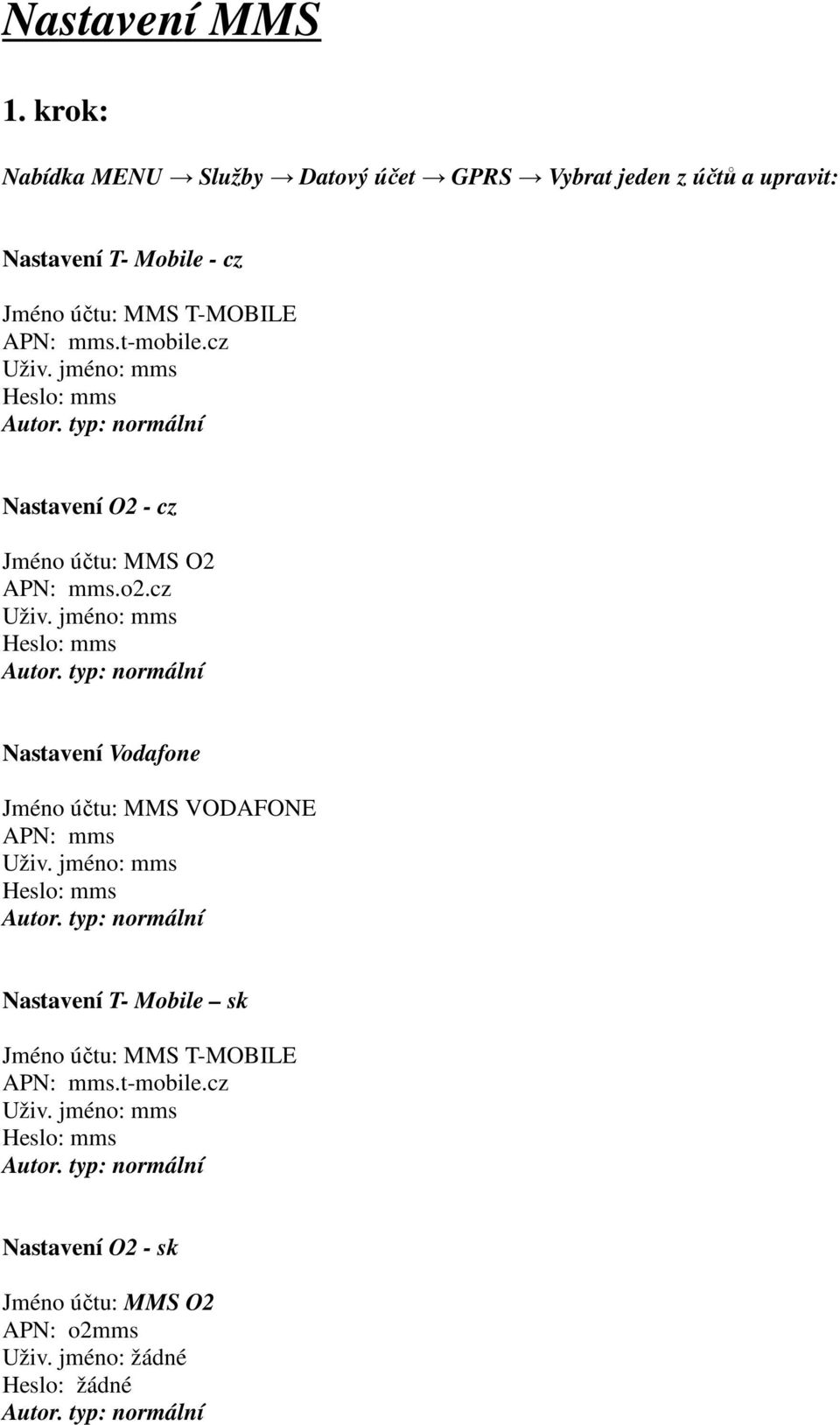 Mobile - cz Jméno účtu: MMS T-MOBILE APN: mms.t-mobile.cz Jméno účtu: MMS O2 APN: mms.