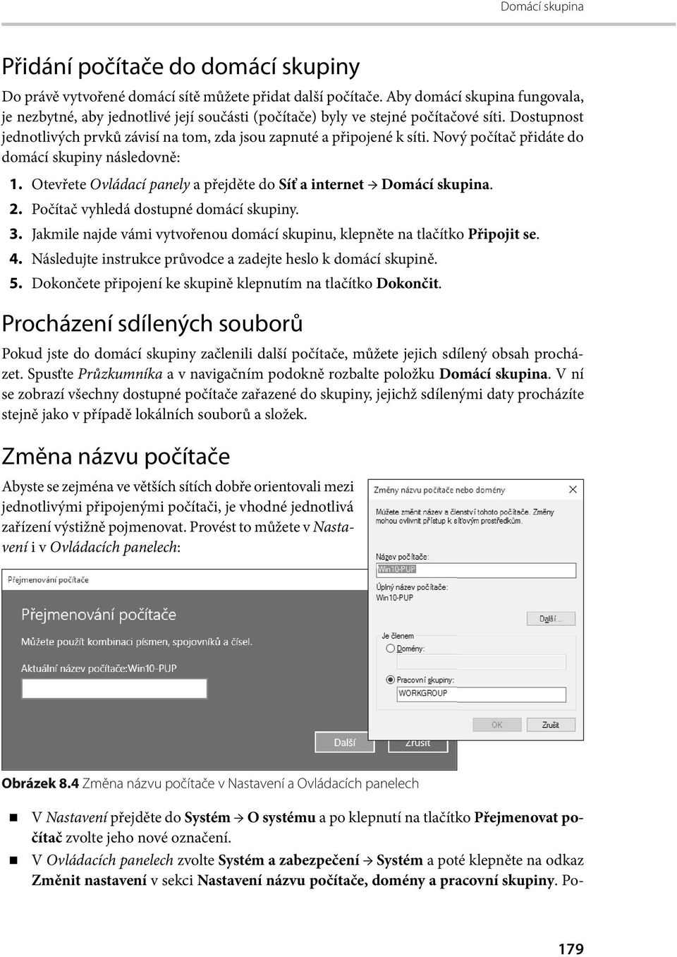 Nový počítač přidáte do domácí skupiny následovně: 1. Otevřete Ovládací panely a přejděte do Síť a internet Domácí skupina. 2. Počítač vyhledá dostupné domácí skupiny. 3.