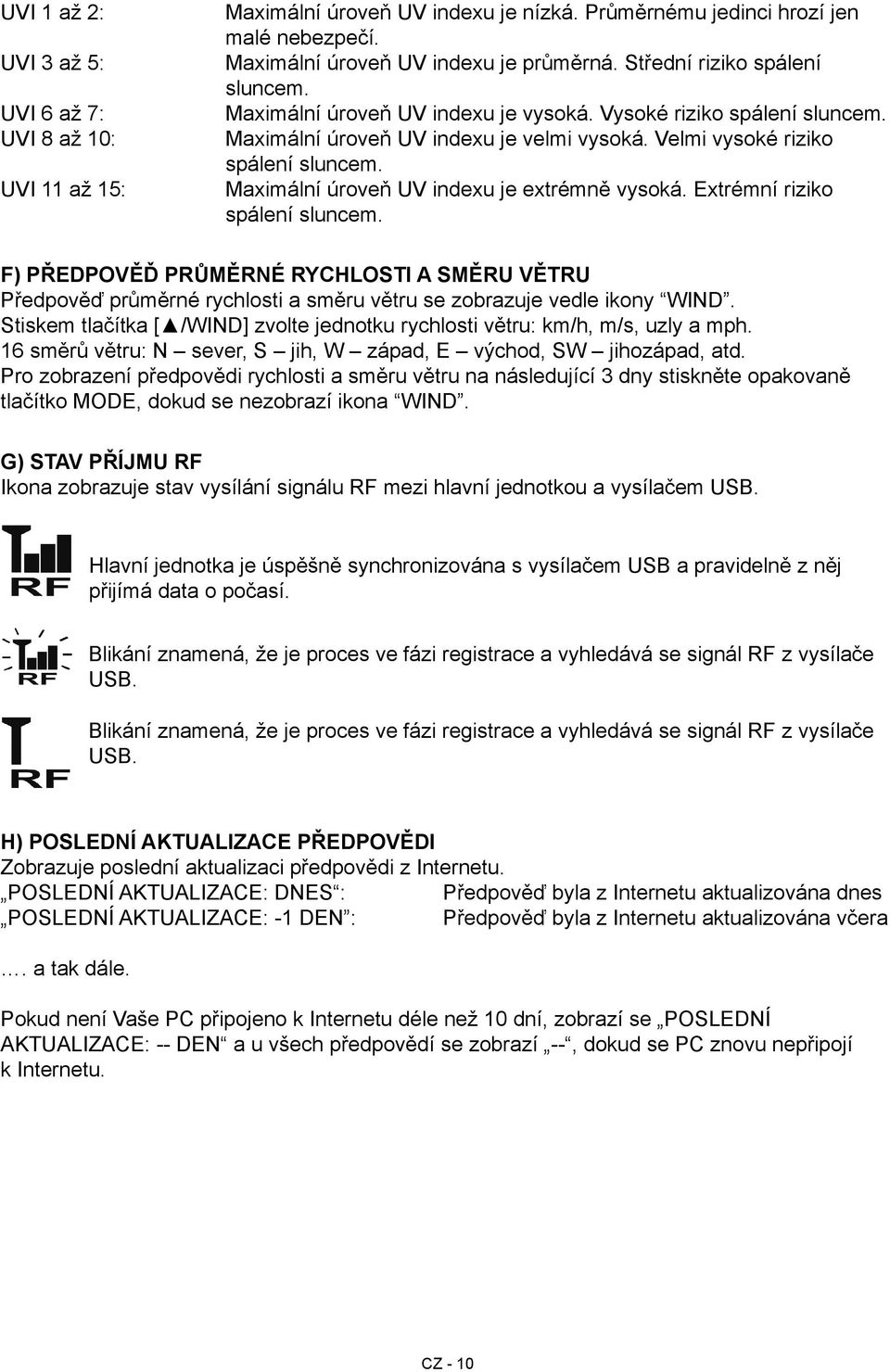 Maximální úroveň UV indexu je extrémně vysoká. Extrémní riziko spálení sluncem. F) PŘEDPOVĚĎ PRŮMĚRNÉ RYCHLOSTI A SMĚRU VĚTRU Předpověď průměrné rychlosti a směru větru se zobrazuje vedle ikony WIND.