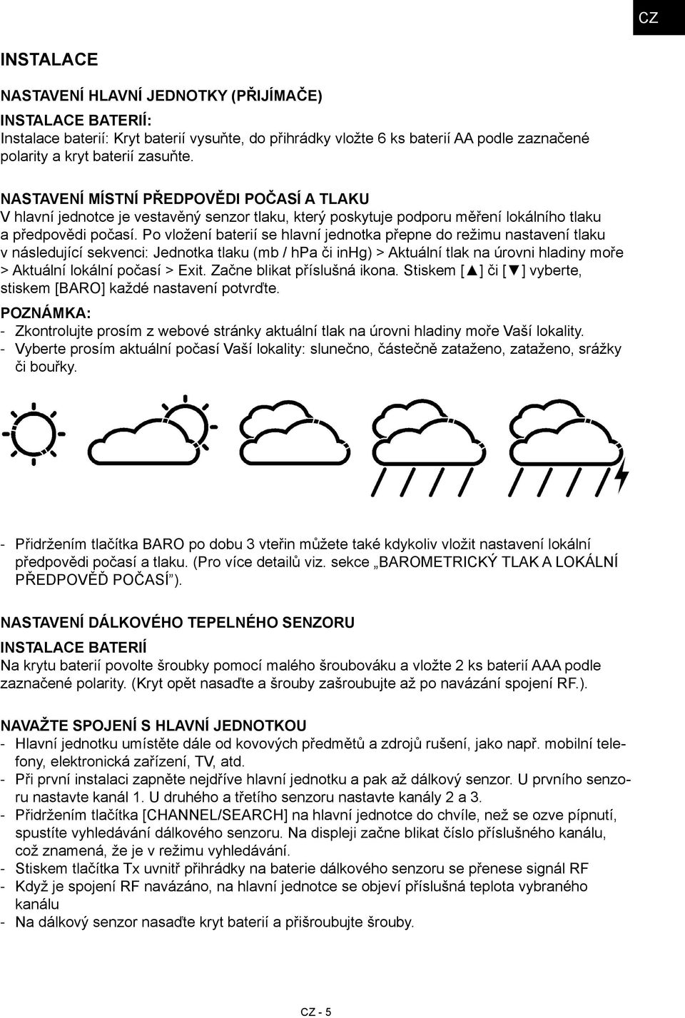 Po vložení baterií se hlavní jednotka přepne do režimu nastavení tlaku v následující sekvenci: Jednotka tlaku (mb / hpa či inhg) > Aktuální tlak na úrovni hladiny moře > Aktuální lokální počasí >