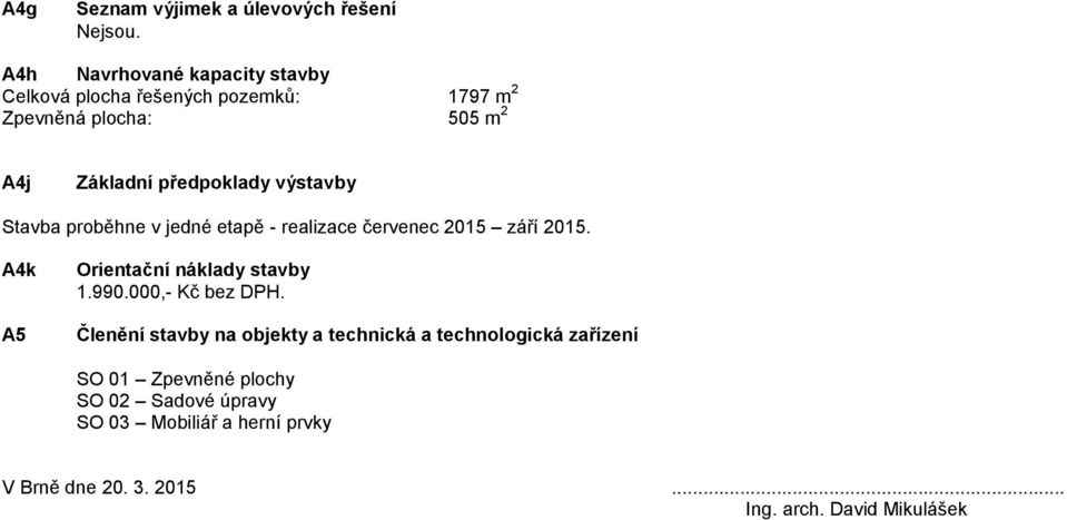 předpoklady výstavby Stavba proběhne v jedné etapě - realizace červenec 2015 září 2015.