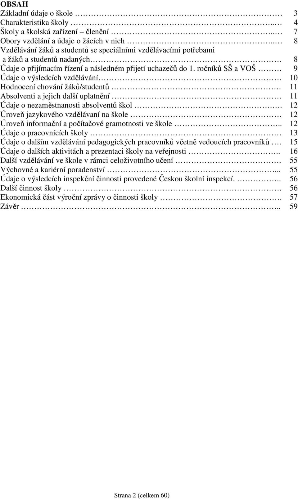 ročníků SŠ a VOŠ 9 Údaje o výsledcích vzdělávání 10 Hodnocení chování žáků/studentů. 11 Absolventi a jejich další uplatnění. 11 Údaje o nezaměstnanosti absolventů škol.