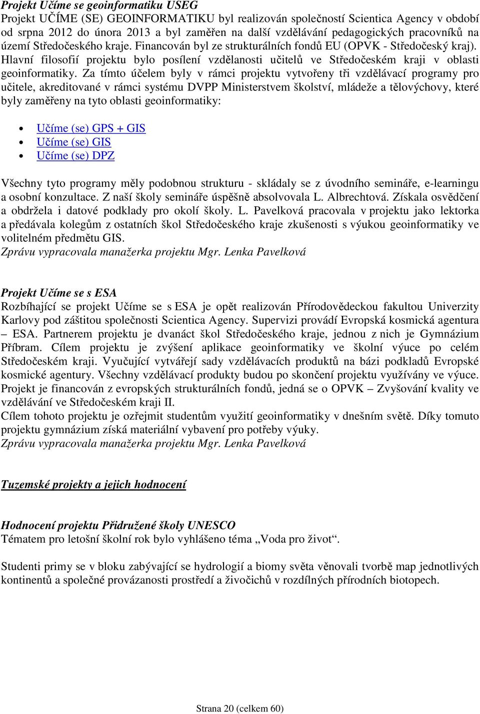 Hlavní filosofií projektu bylo posílení vzdělanosti učitelů ve Středočeském kraji v oblasti geoinformatiky.