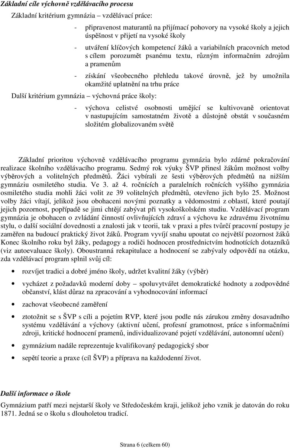 okamžité uplatnění na trhu práce Další kritérium gymnázia výchovná práce školy: - výchova celistvé osobnosti umějící se kultivovaně orientovat v nastupujícím samostatném životě a důstojně obstát v