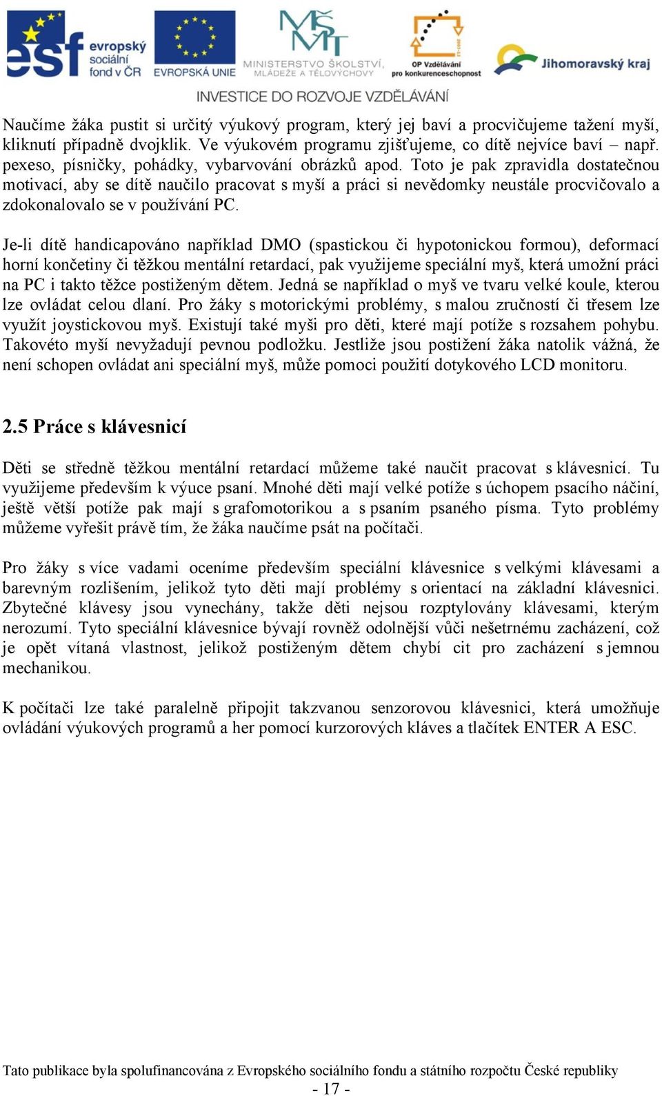 Toto je pak zpravidla dostatečnou motivací, aby se dítě naučilo pracovat s myší a práci si nevědomky neustále procvičovalo a zdokonalovalo se v používání PC.