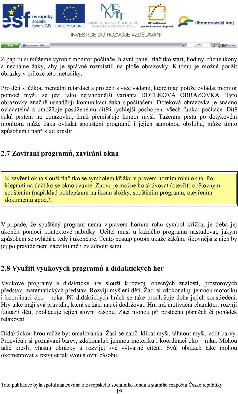 Pro děti s těžkou mentální retardací a pro děti s více vadami, které mají potíže ovládat monitor pomocí myši, se jeví jako nejvhodnější varianta DOTEKOVÁ OBRAZOVKA.