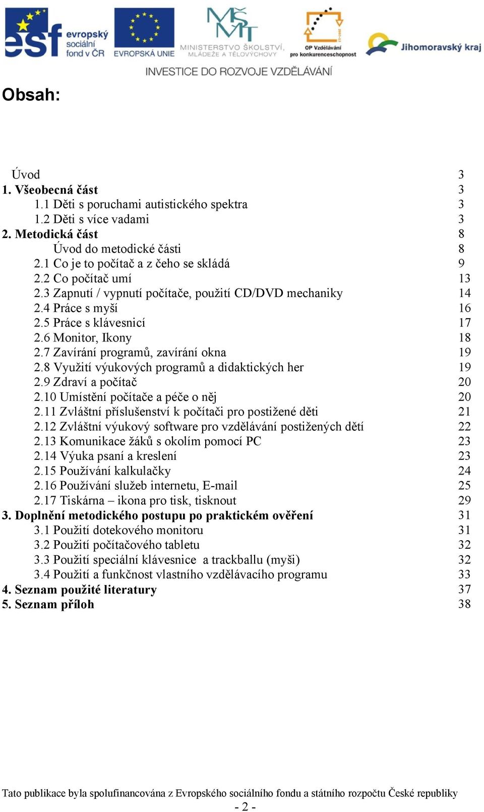 8 Využití výukových programů a didaktických her 2.9 Zdraví a počítač 2.10 Umístění počítače a péče o něj 2.11 Zvláštní příslušenství k počítači pro postižené děti 2.