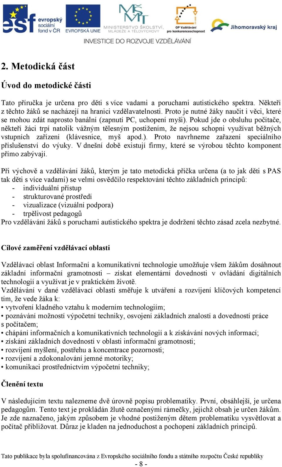 Pokud jde o obsluhu počítače, někteří žáci trpí natolik vážným tělesným postižením, že nejsou schopni využívat běžných vstupních zařízení (klávesnice, myš apod.).