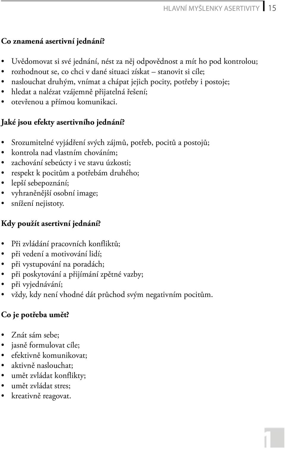 postoje; hledat a nalézat vzájemně přijatelná řešení; otevřenou a přímou komunikaci. Jaké jsou efekty asertivního jednání?