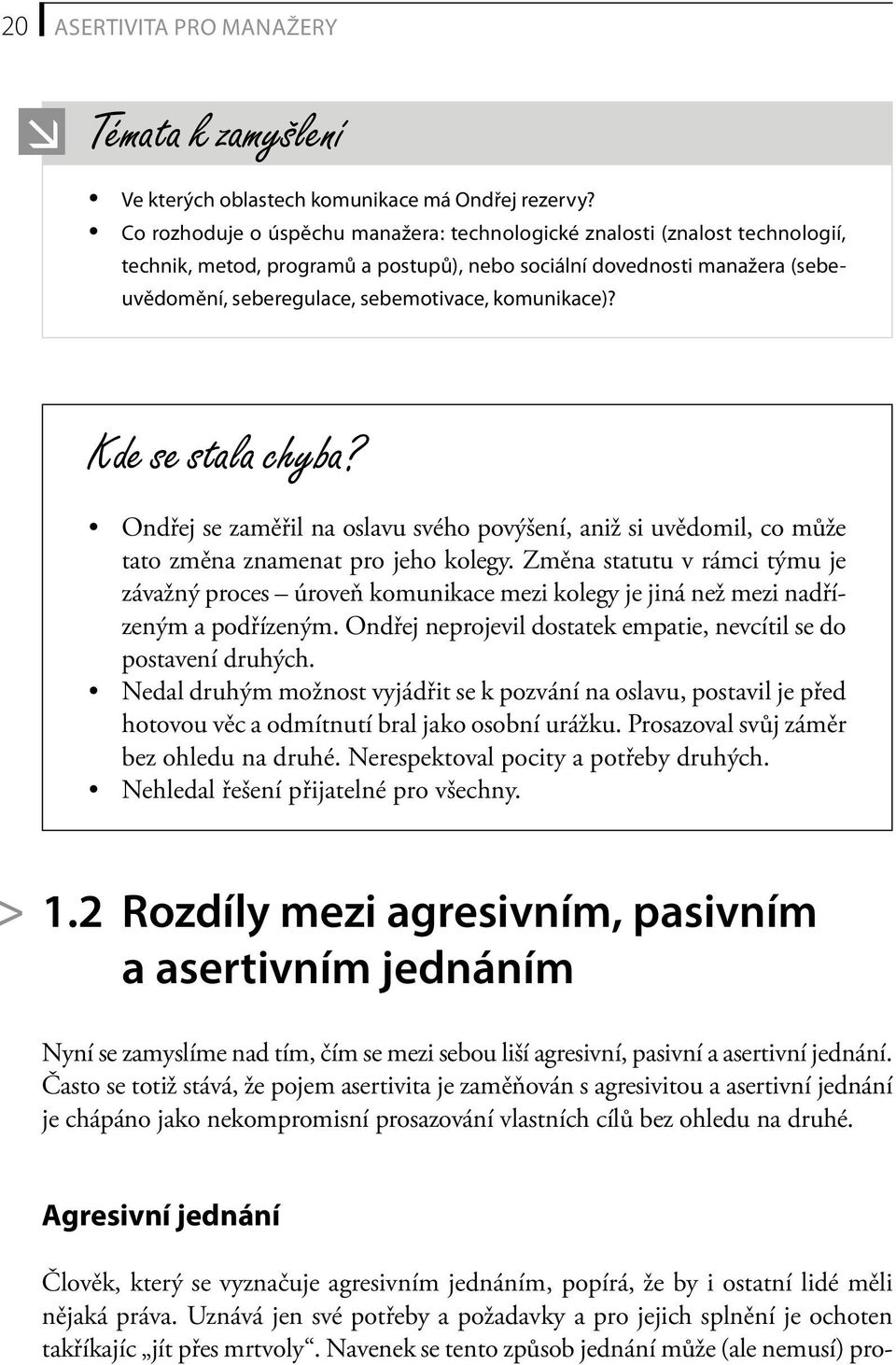 komunikace)? Kde se stala chyba? Ondřej se zaměřil na oslavu svého povýšení, aniž si uvědomil, co může tato změna znamenat pro jeho kolegy.