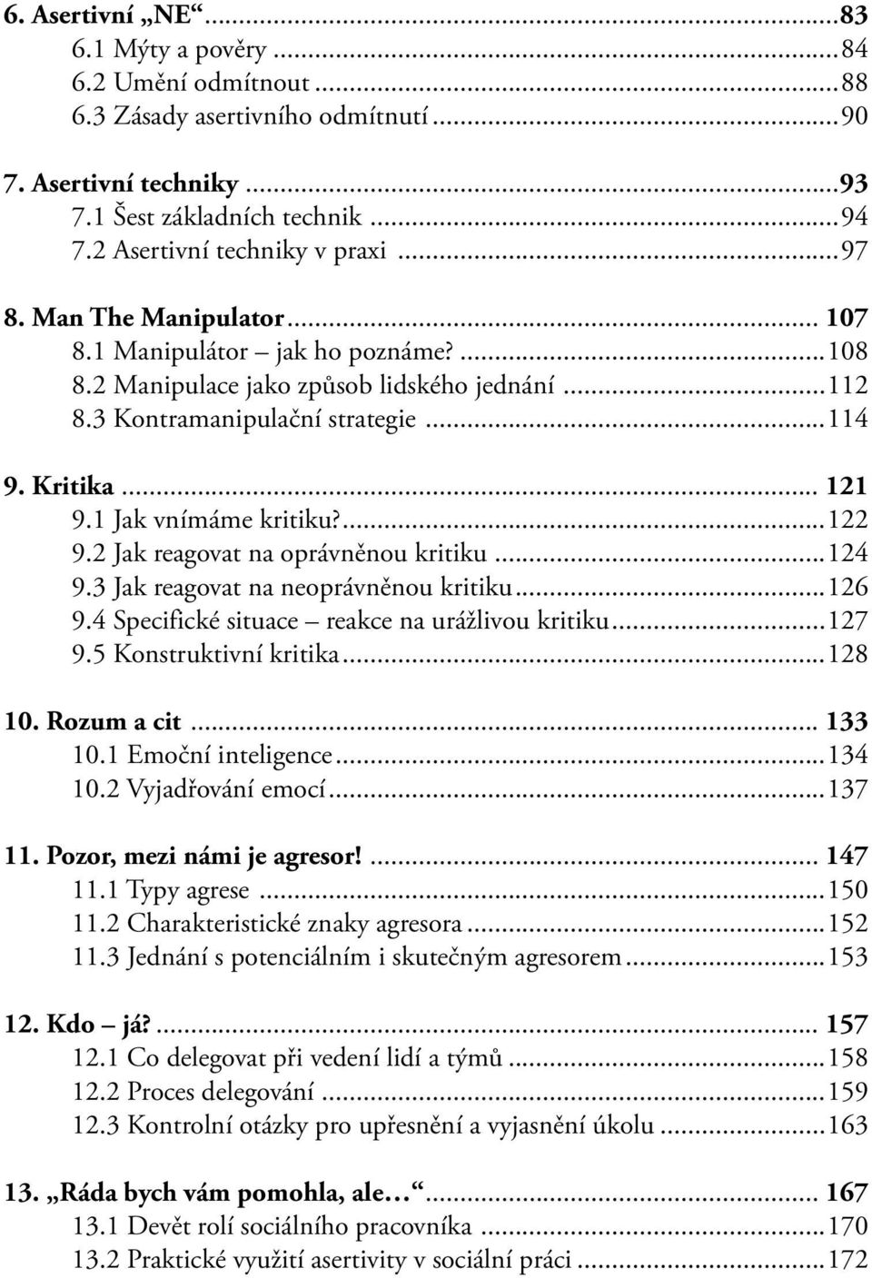 1 Jak vnímáme kritiku?...122 9.2 Jak reagovat na oprávněnou kritiku...124 9.3 Jak reagovat na neoprávněnou kritiku...126 9.4 Specifické situace reakce na urážlivou kritiku...127 9.