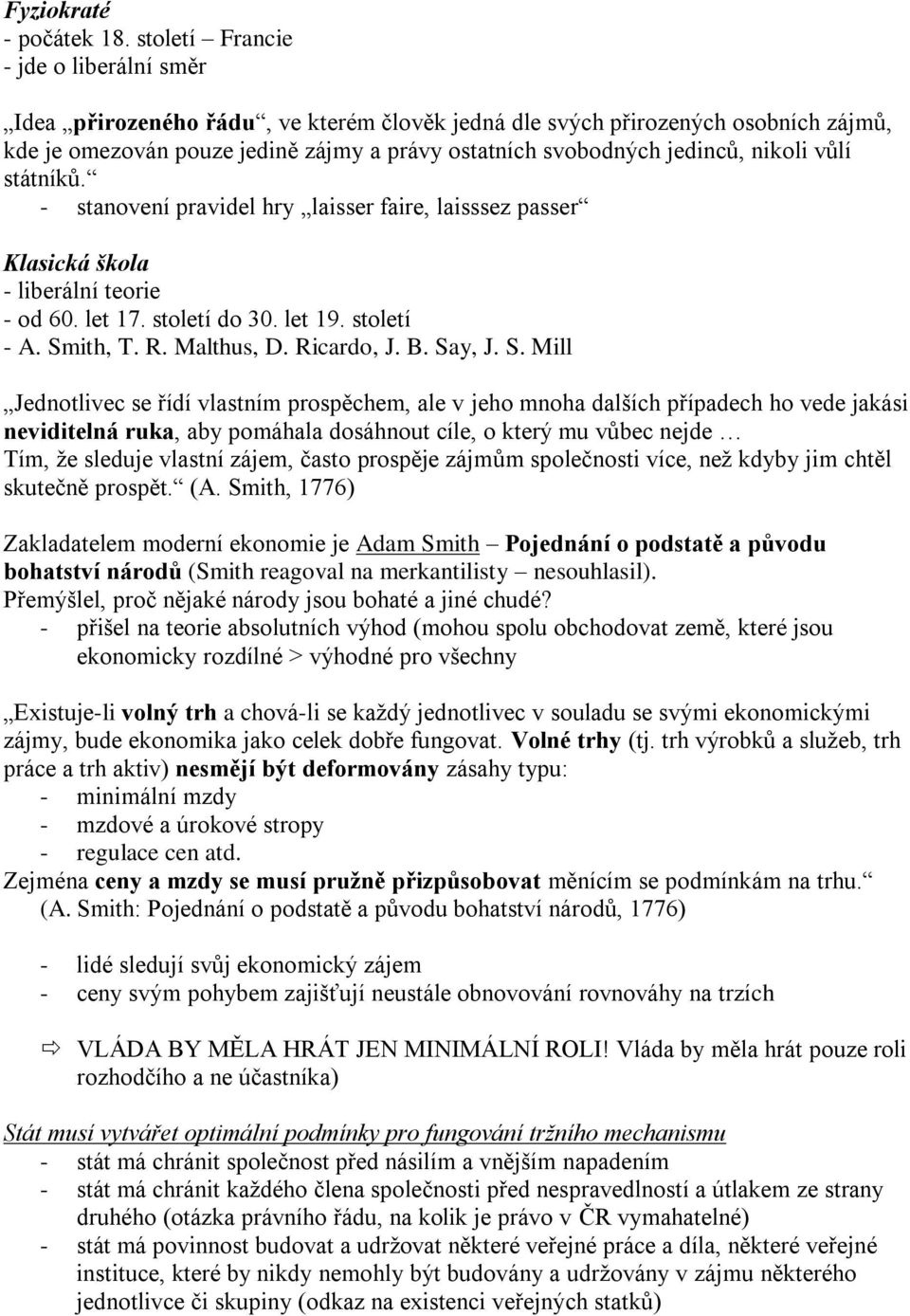 nikoli vůlí státníků. - stanovení pravidel hry laisser faire, laisssez passer Klasická škola - liberální teorie - od 60. let 17. století do 30. let 19. století - A. Smith, T. R. Malthus, D.