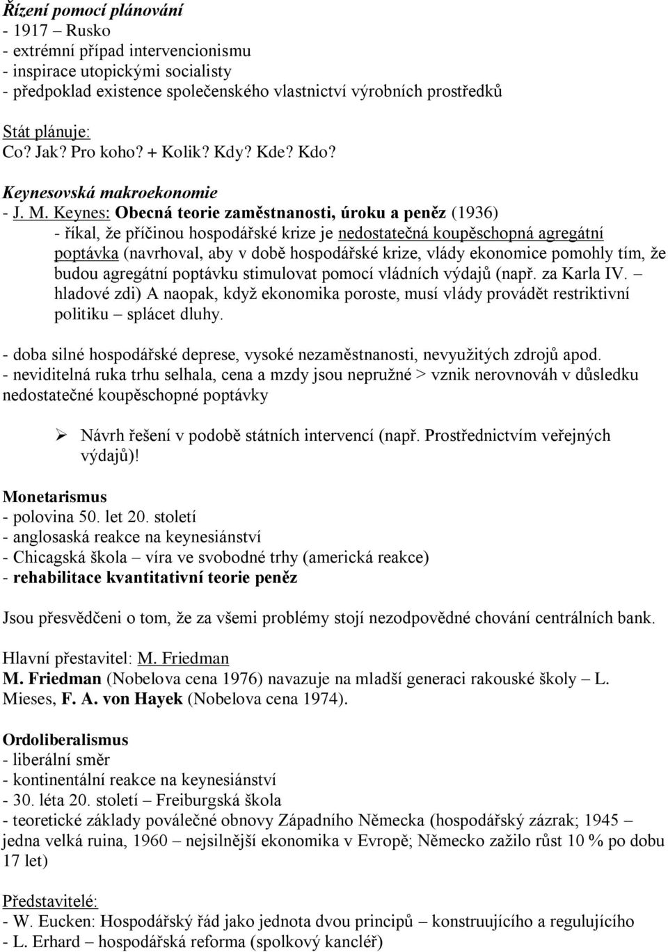 Keynes: Obecná teorie zaměstnanosti, úroku a peněz (1936) - říkal, že příčinou hospodářské krize je nedostatečná koupěschopná agregátní poptávka (navrhoval, aby v době hospodářské krize, vlády