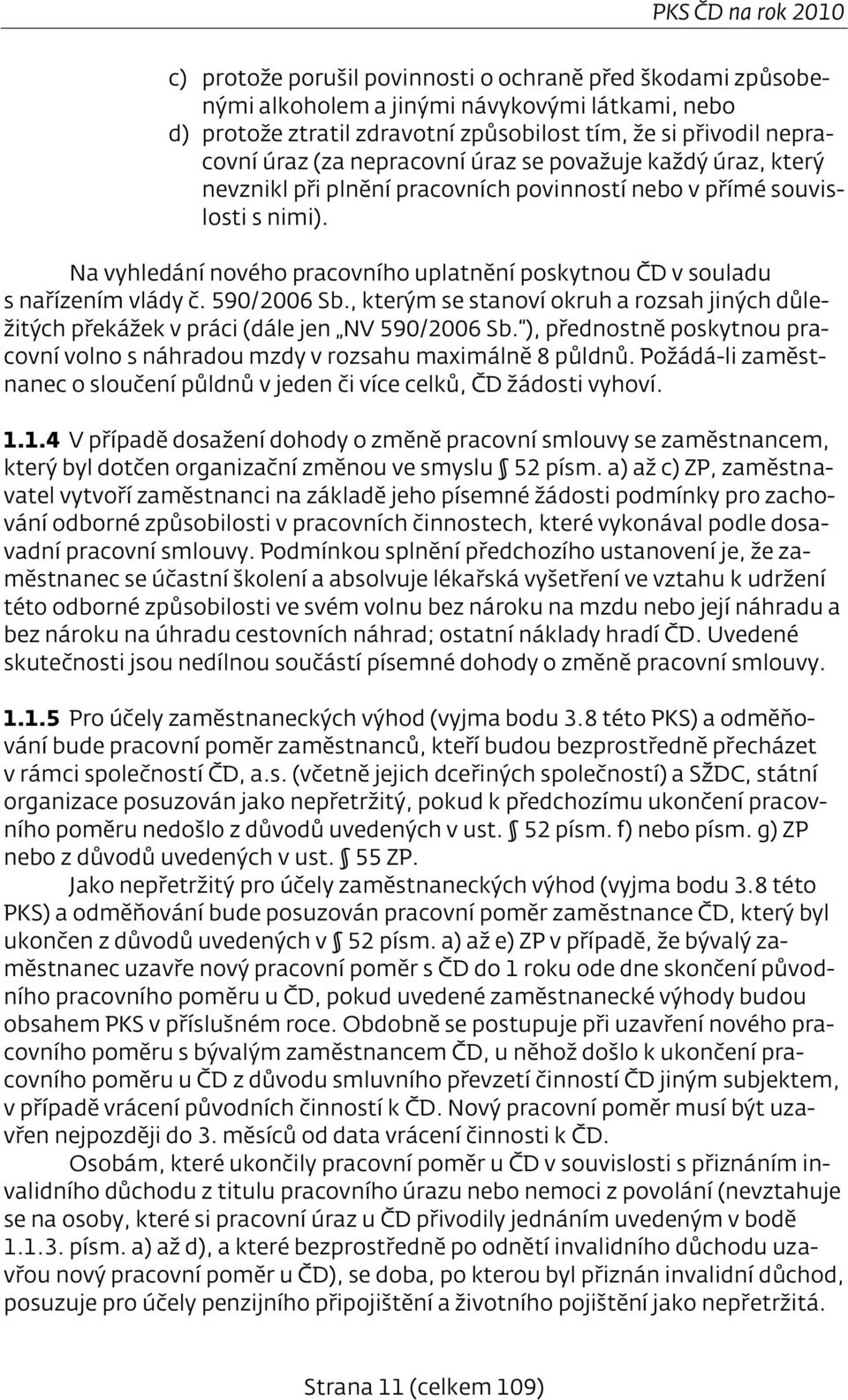 Na vyhledání nového pracovního uplatnění poskytnou ČD v souladu s nařízením vlády č. 590/2006 Sb., kterým se stanoví okruh a rozsah jiných důležitých překážek v práci (dále jen NV 590/2006 Sb.