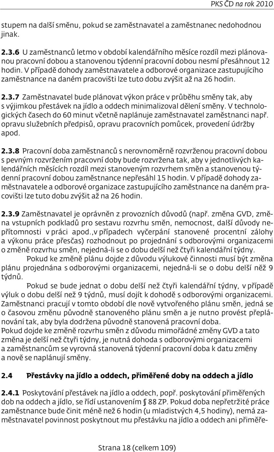 V případě dohody zaměstnavatele a odborové organizace zastupujícího zaměstnance na daném pracovišti lze tuto dobu zvýšit až na 26 hodin. 2.3.