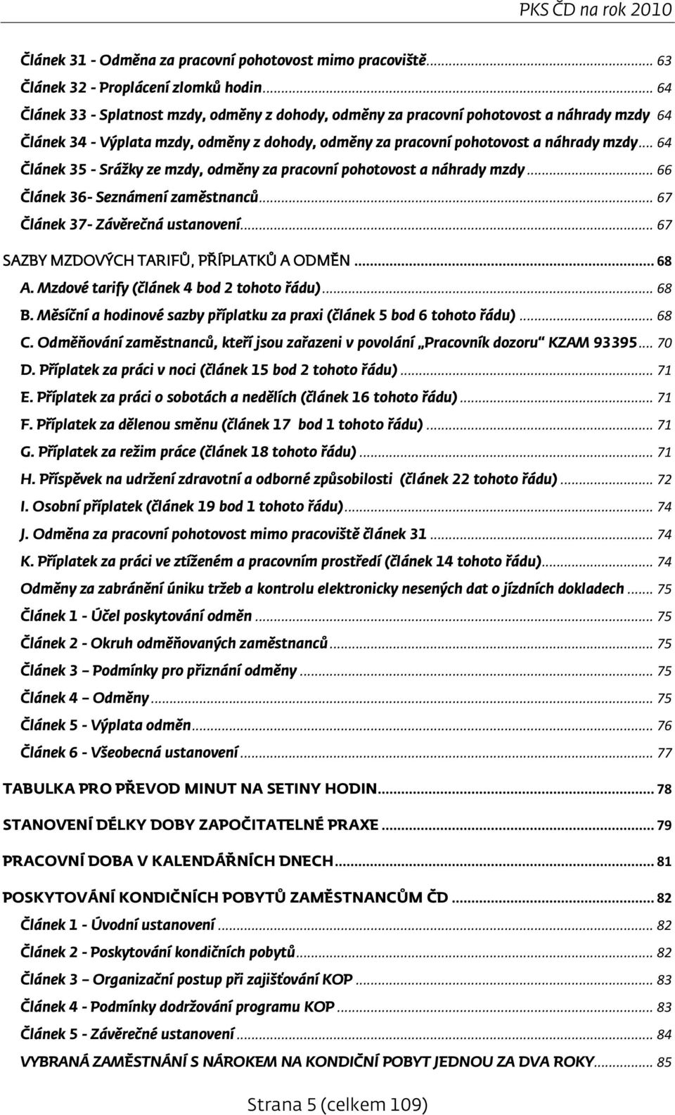 .. 64 Článek 35 - Srážky ze mzdy, odměny za pracovní pohotovost a náhrady mzdy... 66 Článek 36- Seznámení zaměstnanců... 67 Článek 37- Závěrečná ustanovení.