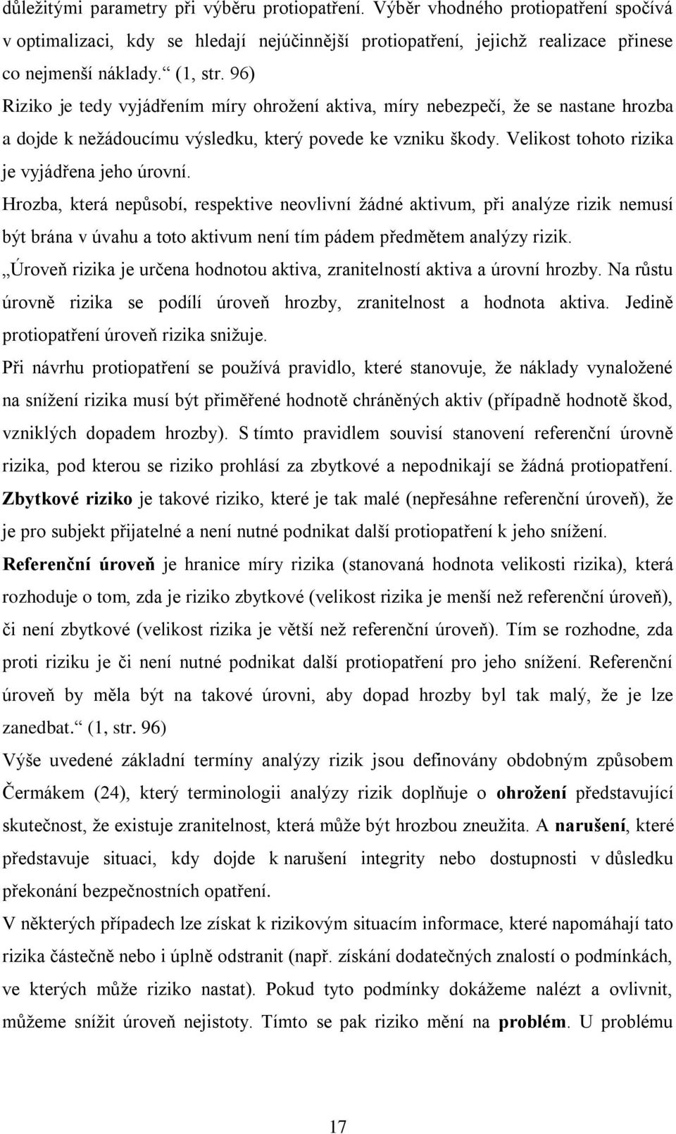 Hrozba, která nepůsobí, respektive neovlivní žádné aktivum, při analýze rizik nemusí být brána v úvahu a toto aktivum není tím pádem předmětem analýzy rizik.