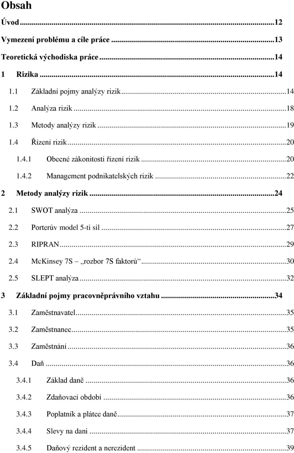 .. 25 2.2 Porterův model 5-ti sil... 27 2.3 RIPRAN... 29 2.4 McKinsey 7S rozbor 7S faktorů... 30 2.5 SLEPT analýza... 32 3 Základní pojmy pracovněprávního vztahu... 34 3.1 Zaměstnavatel.