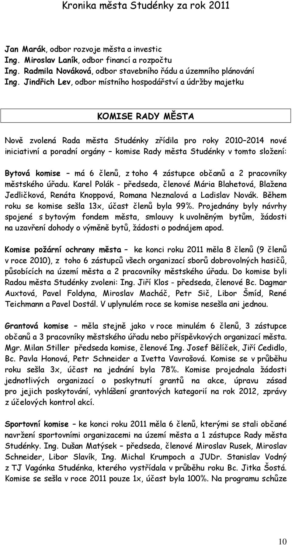 tomto složení: Bytová komise má 6 členů, z toho 4 zástupce občanů a 2 pracovníky městského úřadu.