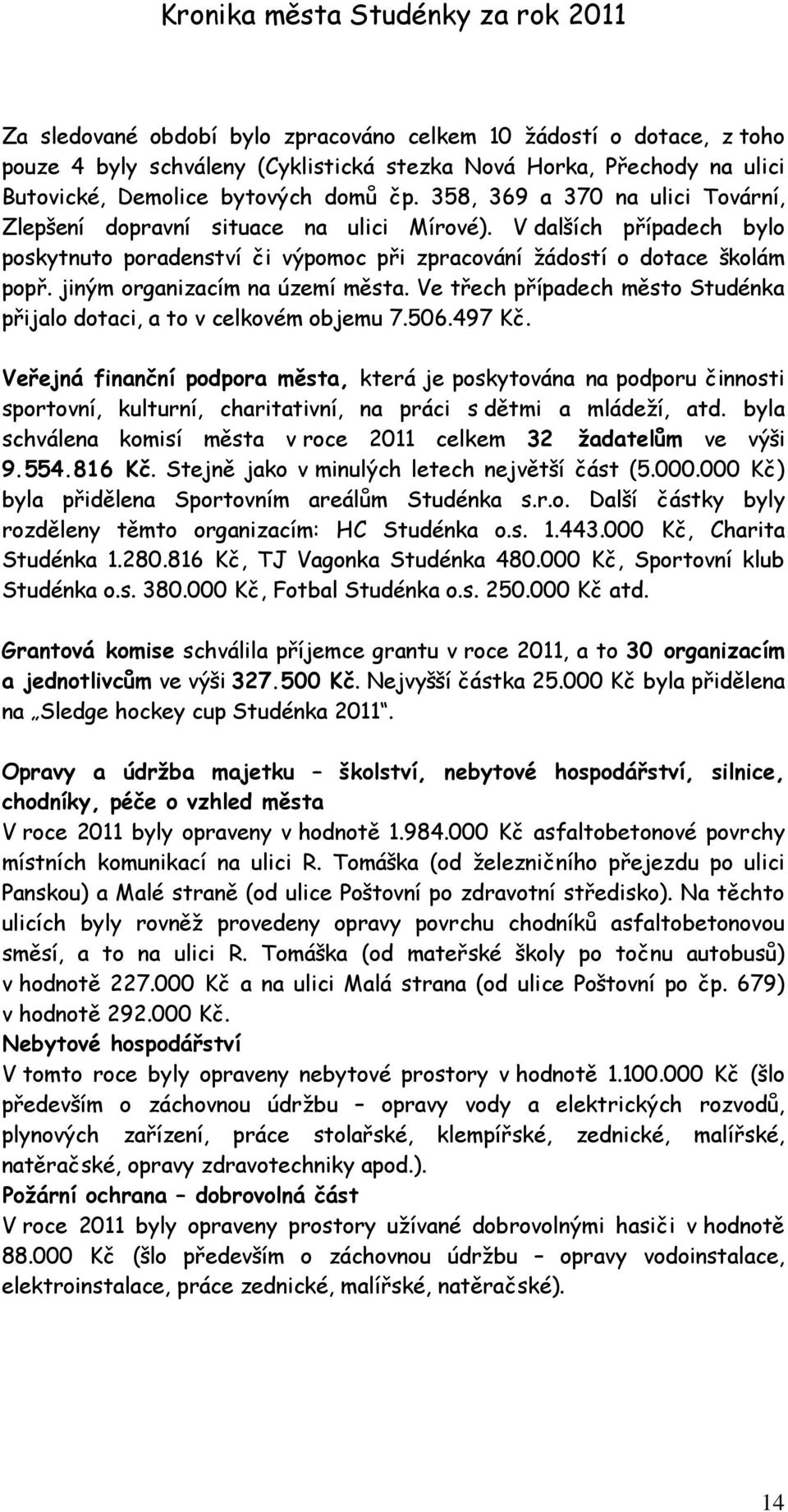 jiným organizacím na území města. Ve třech případech město Studénka přijalo dotaci, a to v celkovém objemu 7.506.497 Kč.