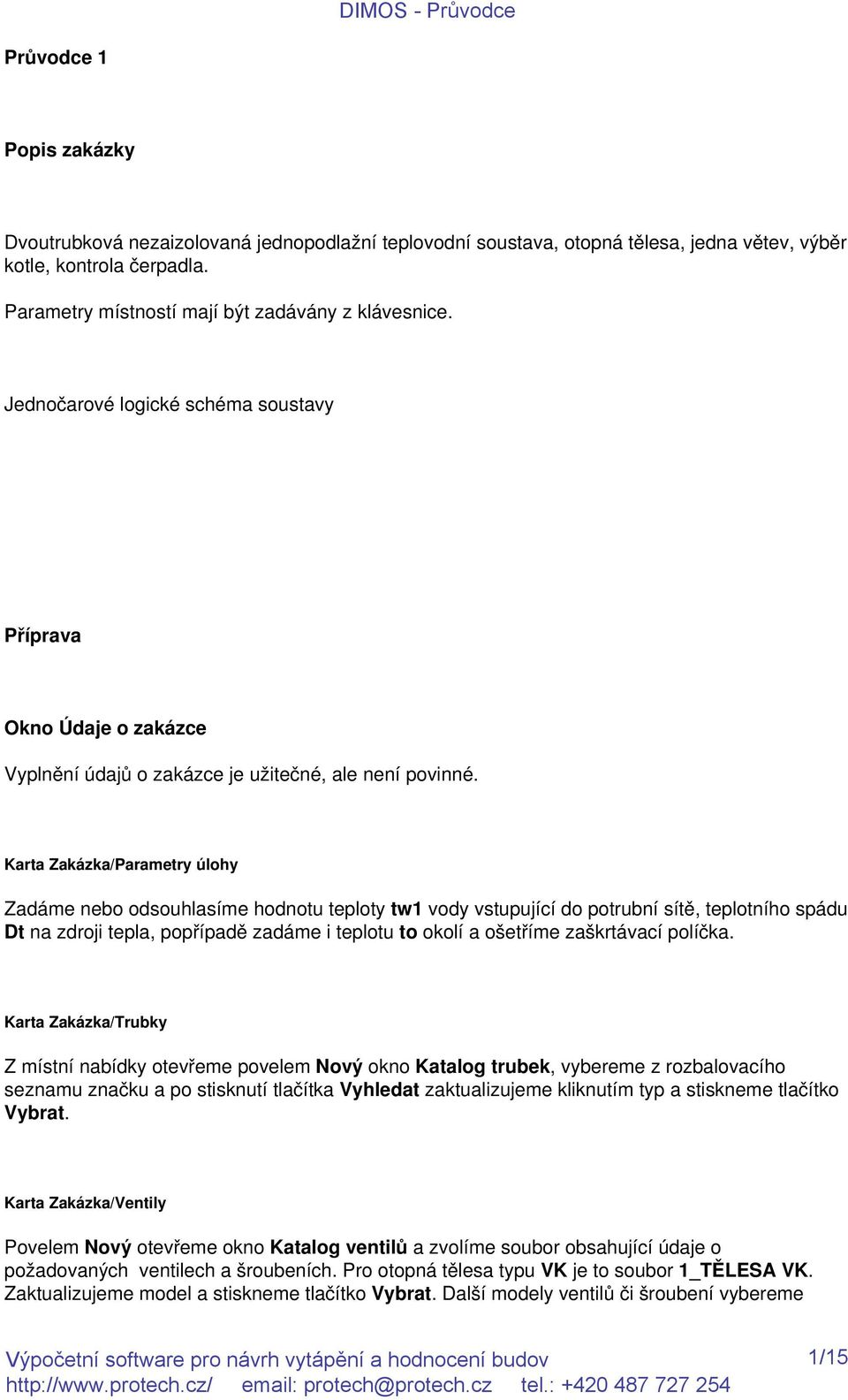 Karta Zakázka/Parametry úlohy Zadáme nebo odsouhlasíme hodnotu teploty tw1 vody vstupující do potrubní sítě, teplotního spádu Dt na zdroji tepla, popřípadě zadáme i teplotu to okolí a ošetříme