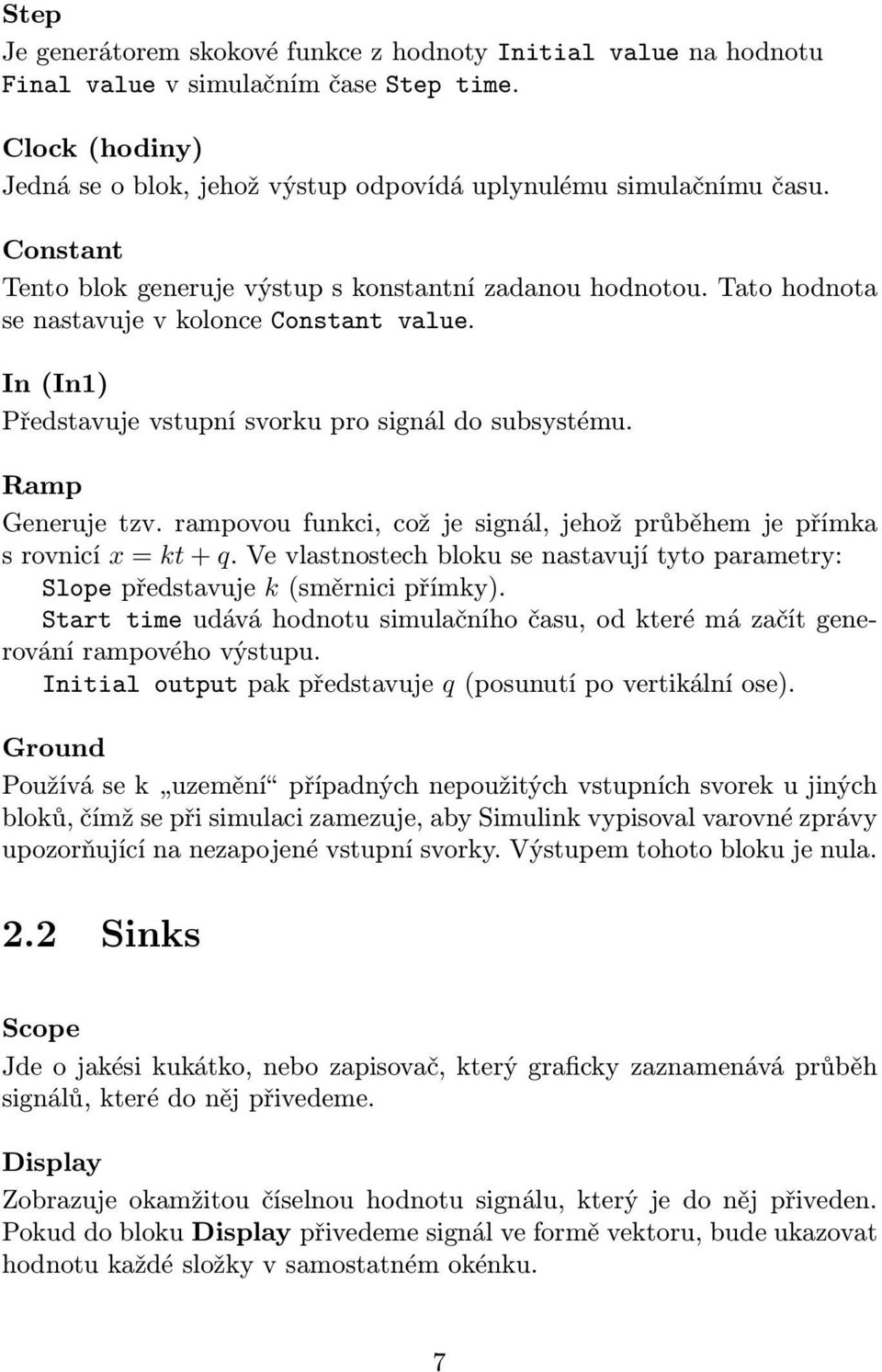 rampovou funkci, což je signál, jehož průběhem je přímka s rovnicí x = kt + q. Ve vlastnostech bloku se nastavují tyto parametry: Slope představuje k (směrnici přímky).