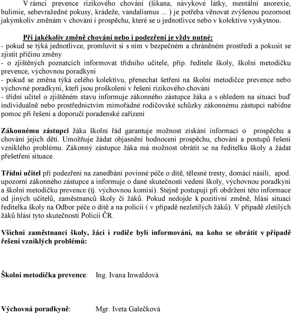 Při jakékoliv změně chování nebo i podezření je vždy nutné: - pokud se týká jednotlivce, promluvit si s ním v bezpečném a chráněném prostředí a pokusit se zjistit příčinu změny - o zjištěných