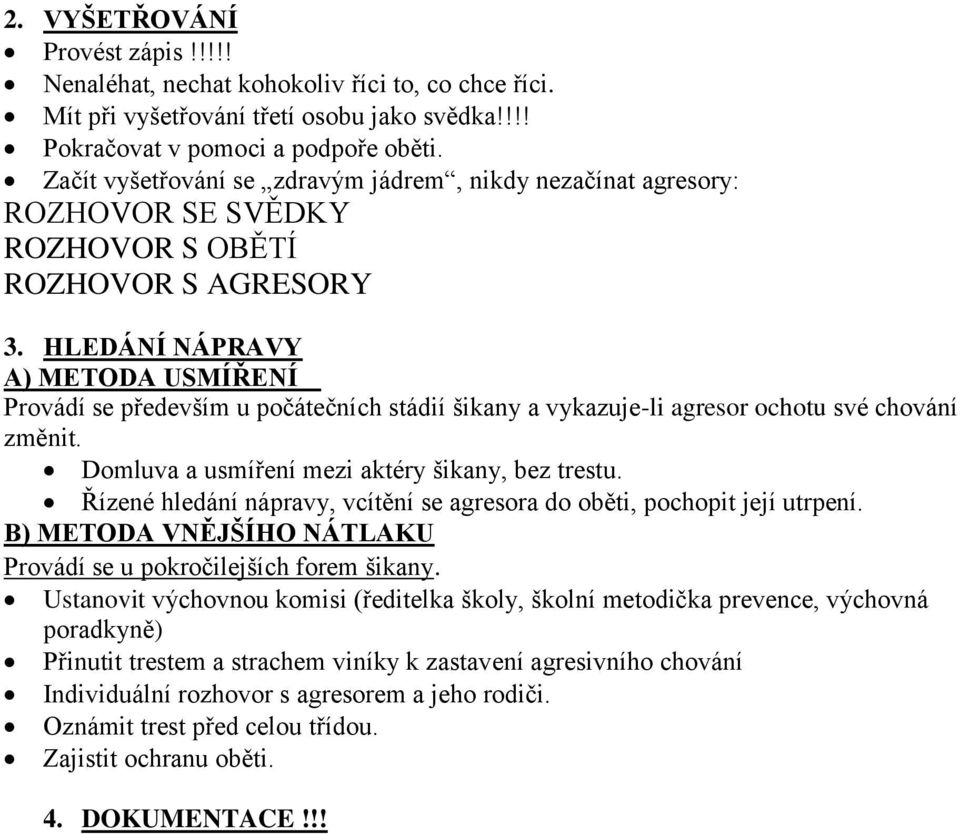 HLEDÁNÍ NÁPRAVY A) METODA USMÍŘENÍ Provádí se především u počátečních stádií šikany a vykazuje-li agresor ochotu své chování změnit. Domluva a usmíření mezi aktéry šikany, bez trestu.