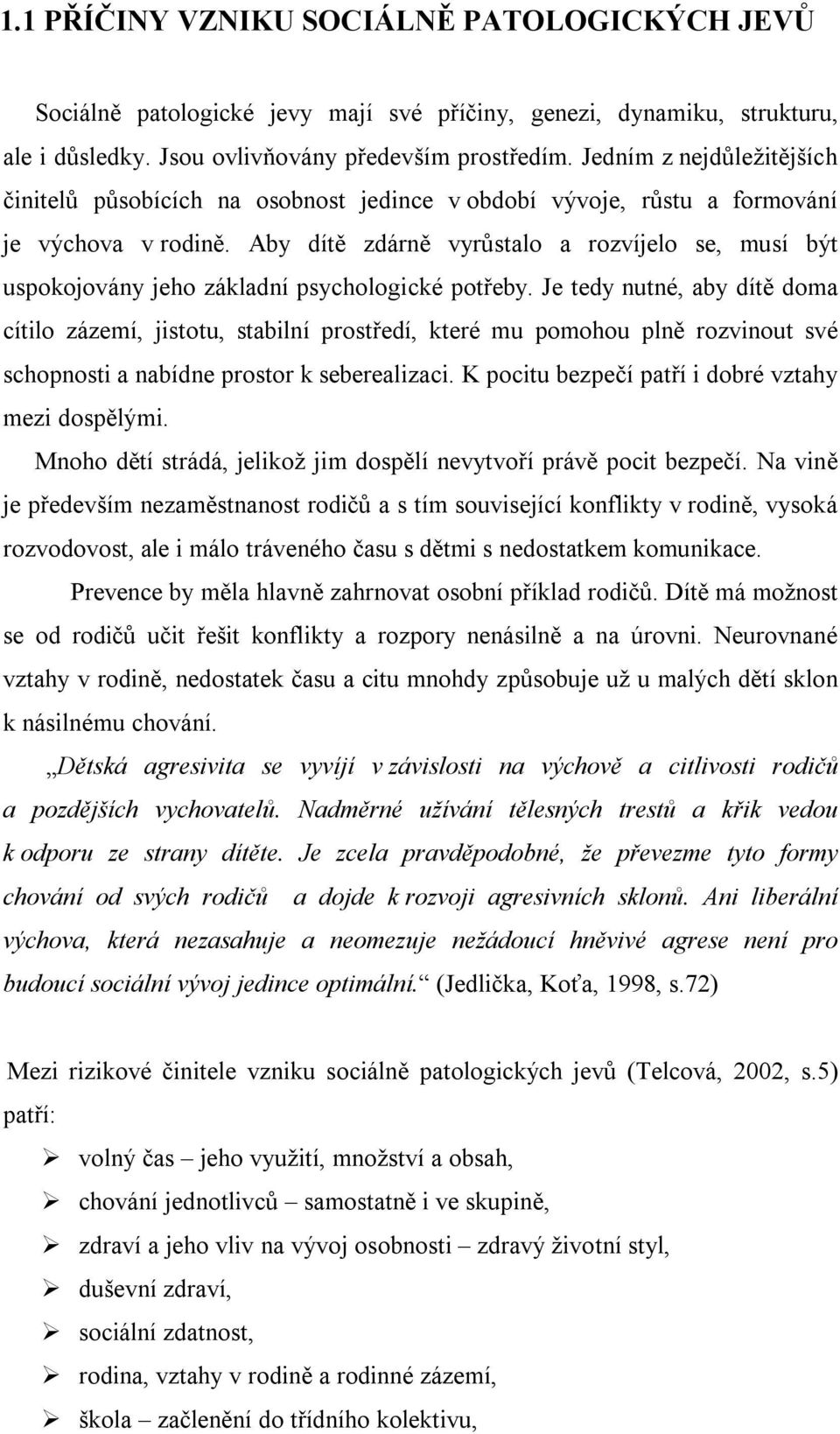 Aby dítě zdárně vyrůstalo a rozvíjelo se, musí být uspokojovány jeho základní psychologické potřeby.