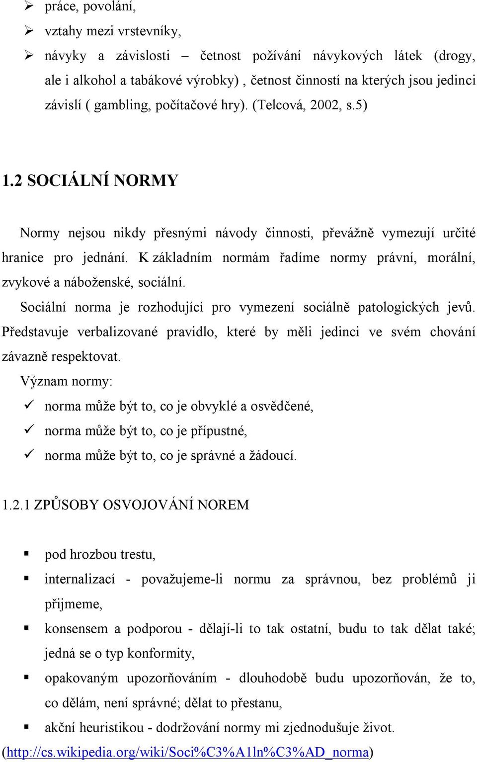 K základním normám řadíme normy právní, morální, zvykové a náboženské, sociální. Sociální norma je rozhodující pro vymezení sociálně patologických jevů.