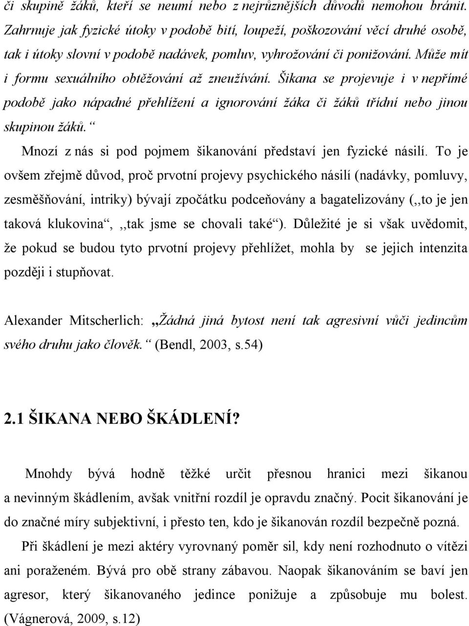 Může mít i formu sexuálního obtěžování až zneužívání. Šikana se projevuje i v nepřímé podobě jako nápadné přehlížení a ignorování žáka či žáků třídní nebo jinou skupinou žáků.