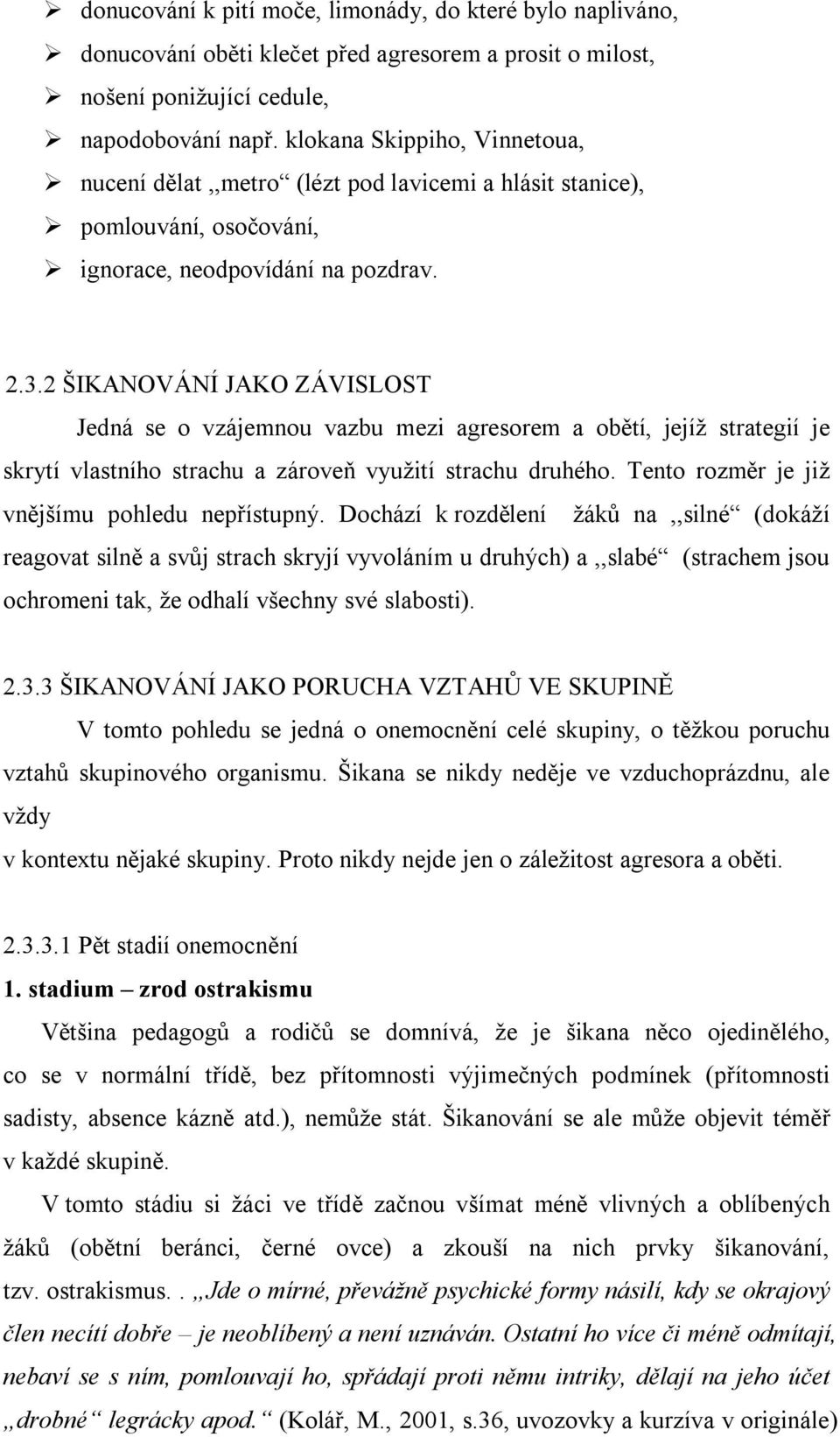 ŠIKANOVÁNÍ JAKO ZÁVISLOST Jedná se o vzájemnou vazbu mezi agresorem a obětí, jejíž strategií je skrytí vlastního strachu a zároveň využití strachu druhého.