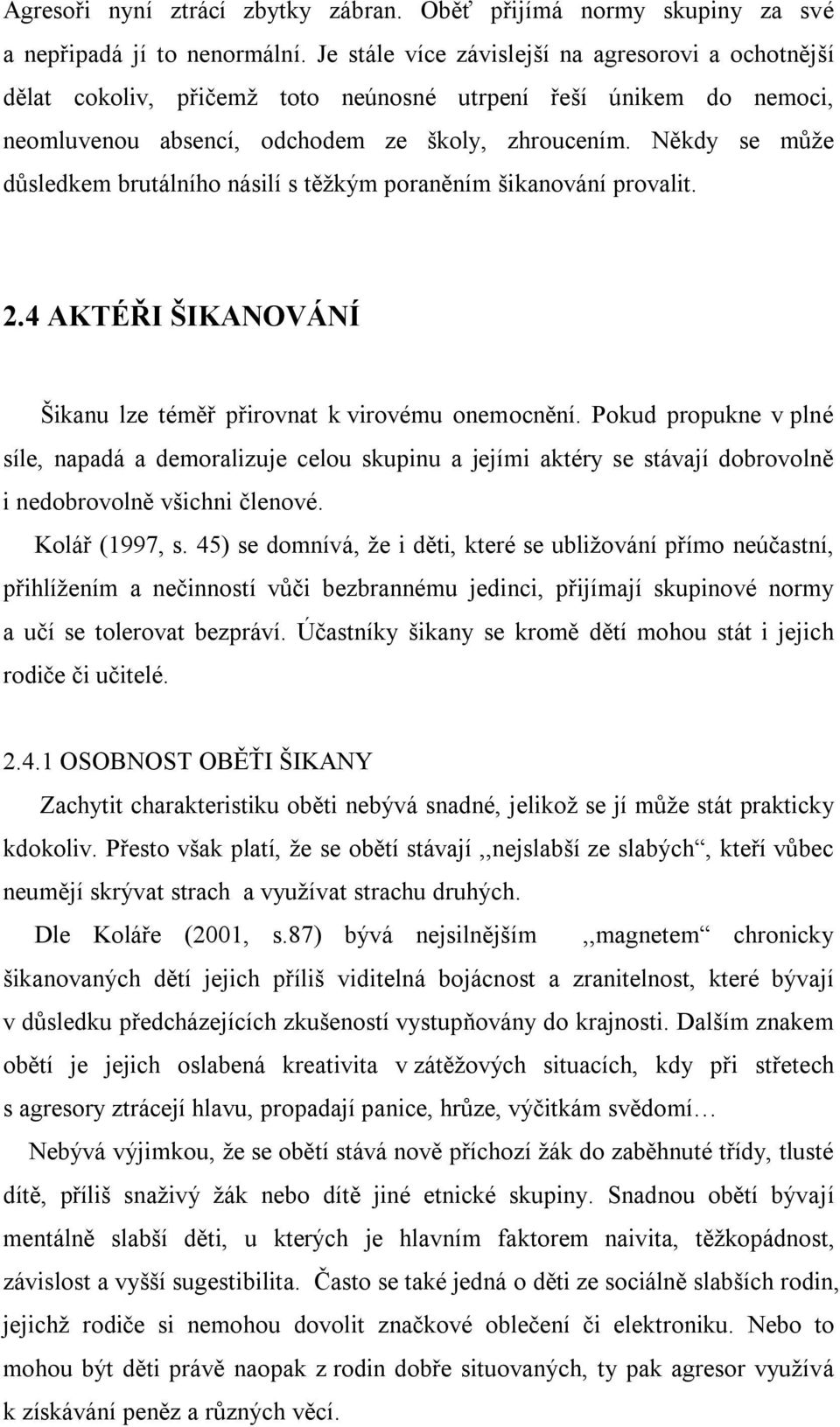 Někdy se může důsledkem brutálního násilí s těžkým poraněním šikanování provalit..4 AKTÉŘI ŠIKANOVÁNÍ Šikanu lze téměř přirovnat k virovému onemocnění.