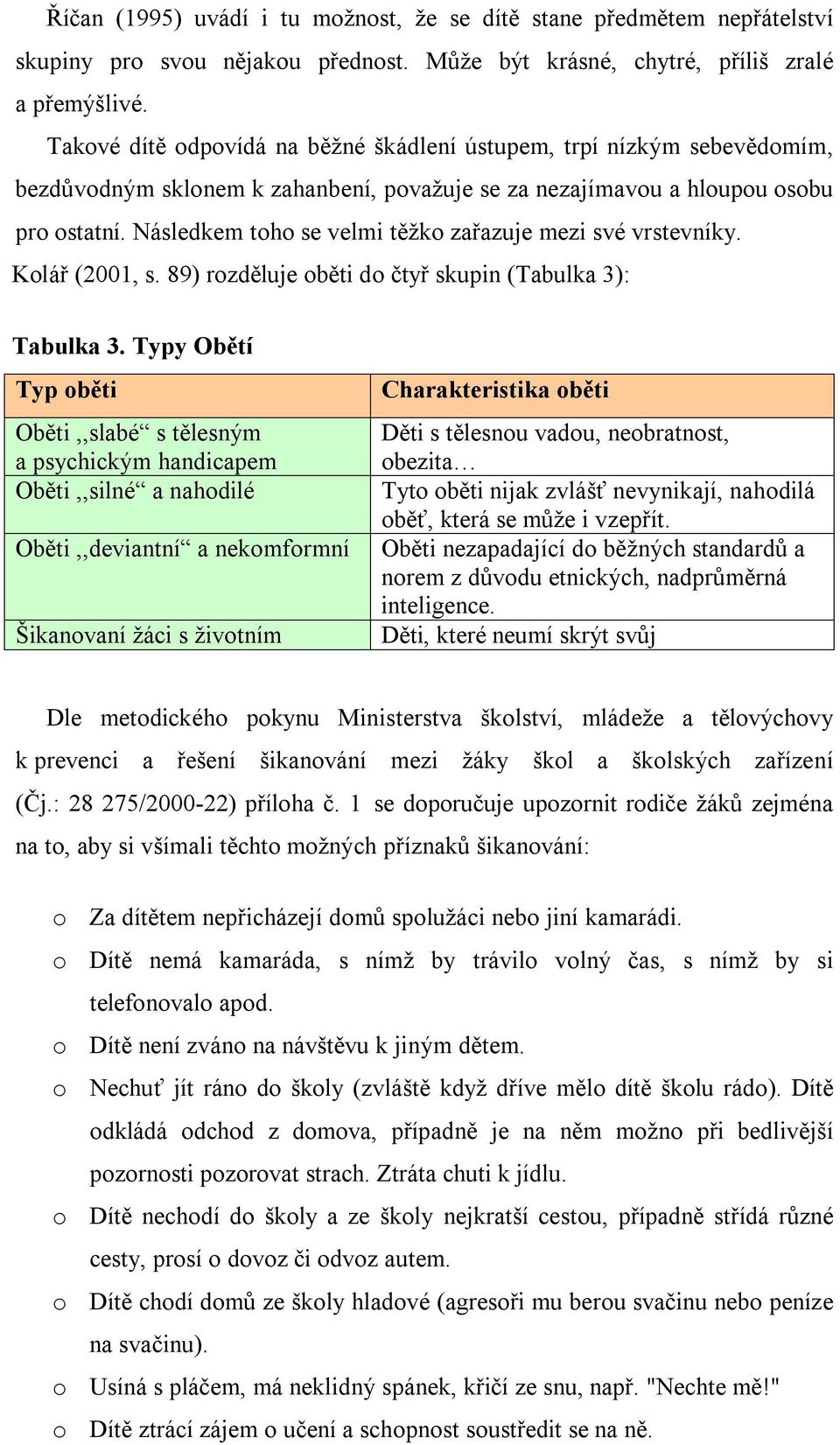 Následkem toho se velmi těžko zařazuje mezi své vrstevníky. Kolář (, s. 89) rozděluje oběti do čtyř skupin (Tabulka 3): Tabulka 3.