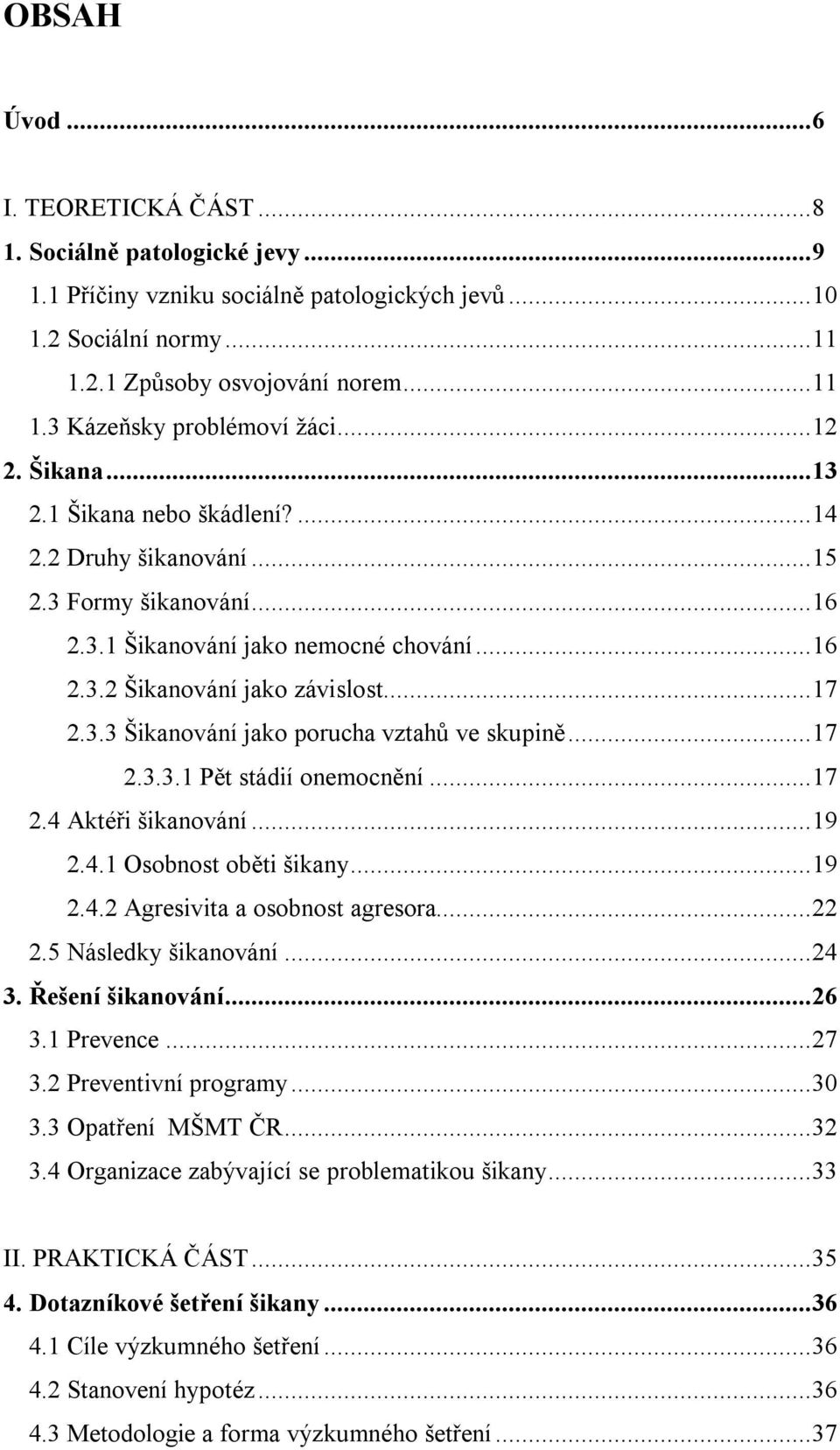 ..7.4 Aktéři šikanování...9.4. Osobnost oběti šikany...9.4. Agresivita a osobnost agresora....5 Následky šikanování...4 3. Řešení šikanování...6 3. Prevence...7 3. Preventivní programy...3 3.