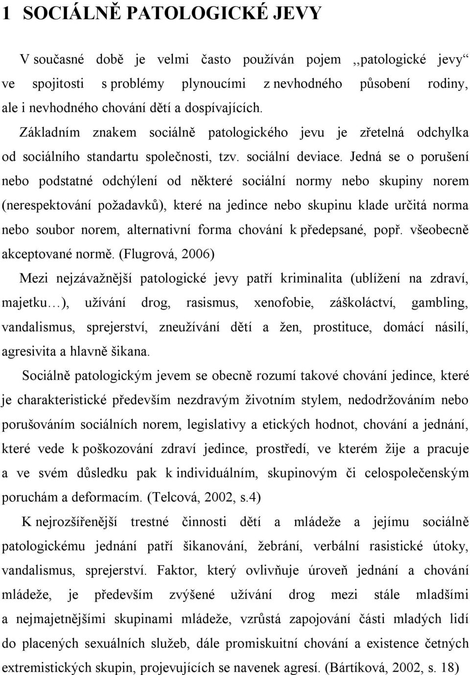 Jedná se o porušení nebo podstatné odchýlení od některé sociální normy nebo skupiny norem (nerespektování požadavků), které na jedince nebo skupinu klade určitá norma nebo soubor norem, alternativní