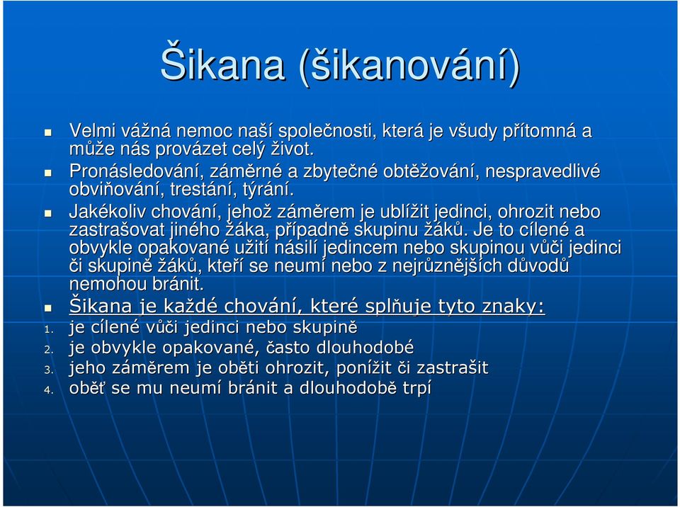 Jakékoliv koliv chování,, jehož záměrem je ublížit jedinci, ohrozit nebo zastrašovat jiného žáka, případnp padně skupinu žáků.