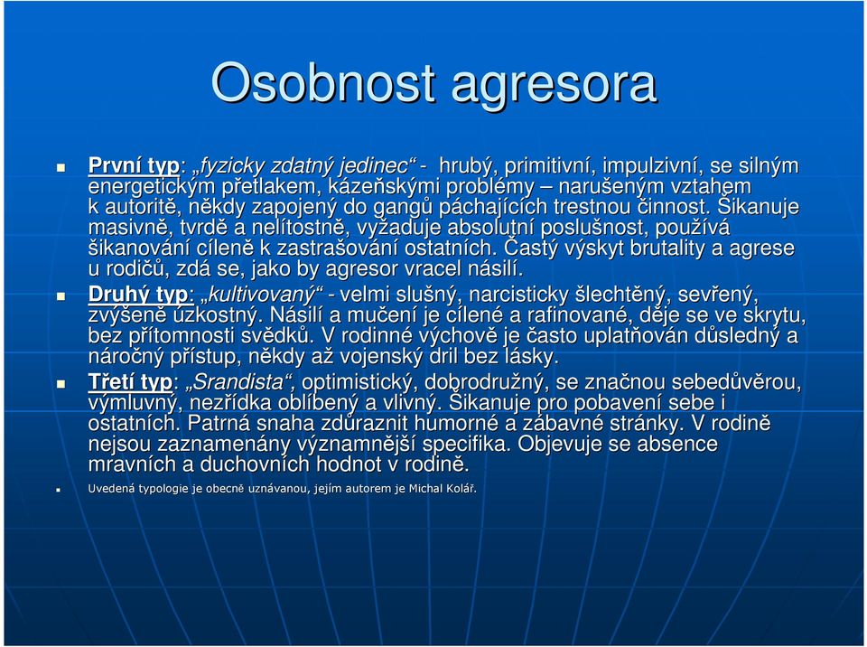 Častý výskyt brutality a agrese u rodičů čů,, zdá se, jako by agresor vracel násiln silí. Druhý typ: kultivovaný - velmi slušný, narcisticky šlechtěný, sevřený, ený, zvýšen eně úzkostný.