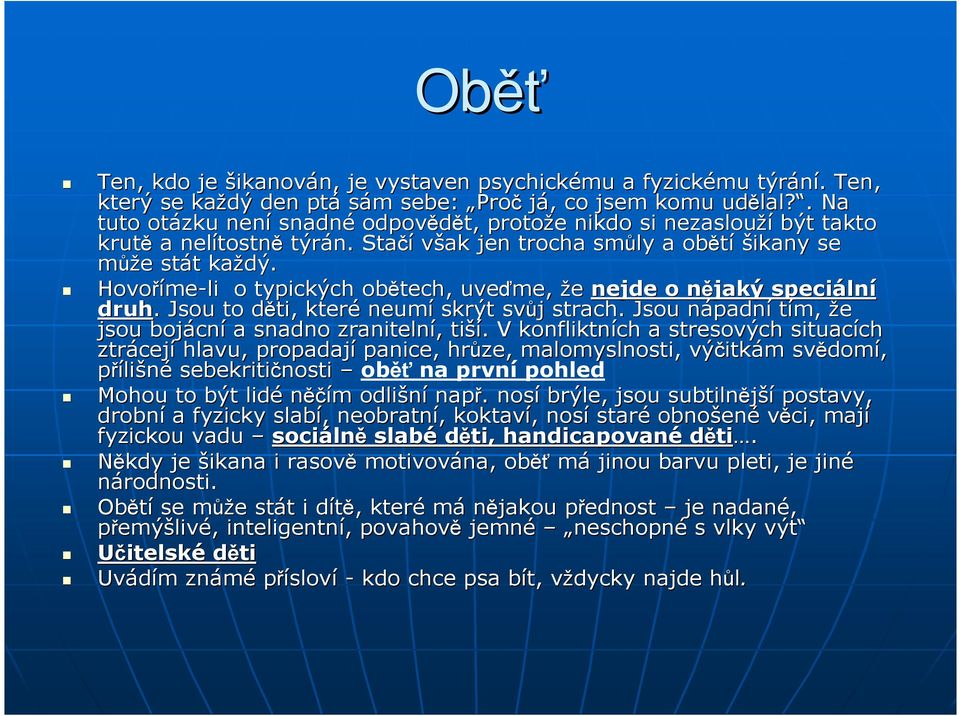 Hovoříme me-li o typických obětech, uveďme, že nejde o nějaký n speciáln lní druh.. Jsou to děti, d které neumí skrýt svůj j strach.