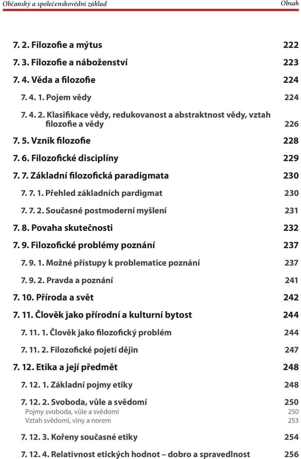 Povaha skutečnosti 232 7. 9. Filozofické problémy poznání 237 7. 9. 1. Možné přístupy k problematice poznání 237 7. 9. 2. Pravda a poznání 241 7. 10. Příroda a svět 242 7. 11.