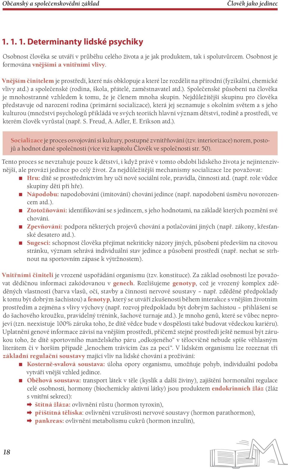 a společenské (rodina, škola, přátelé, zaměstnavatel atd.). Společenské působení na člověka je mnohostranné vzhledem k tomu, že je členem mnoha skupin.