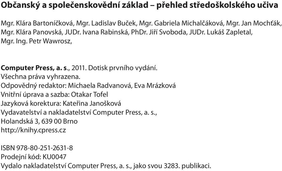 Odpovědný redaktor: Michaela Radvanová, Eva Mrázková Vnitřní úprava a sazba: Otakar Tofel Jazyková korektura: Kateřina Janošková Vydavatelství a nakladatelství