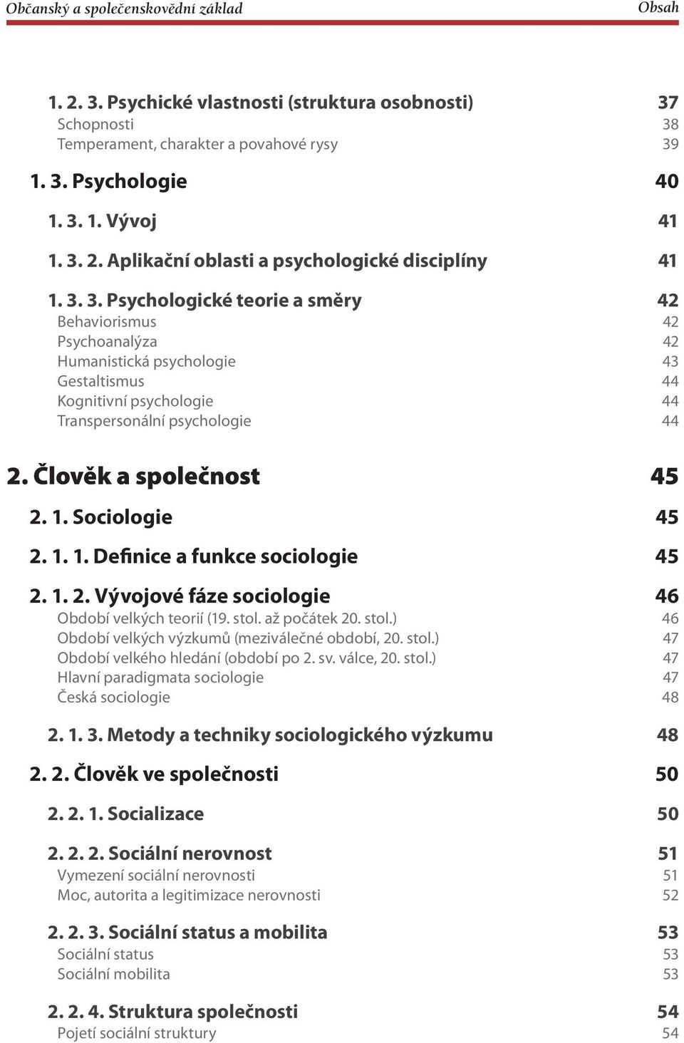 Člověk a společnost 45 2. 1. Sociologie 45 2. 1. 1. Definice a funkce sociologie 45 2. 1. 2. Vývojové fáze sociologie 46 Období velkých teorií (19. stol.