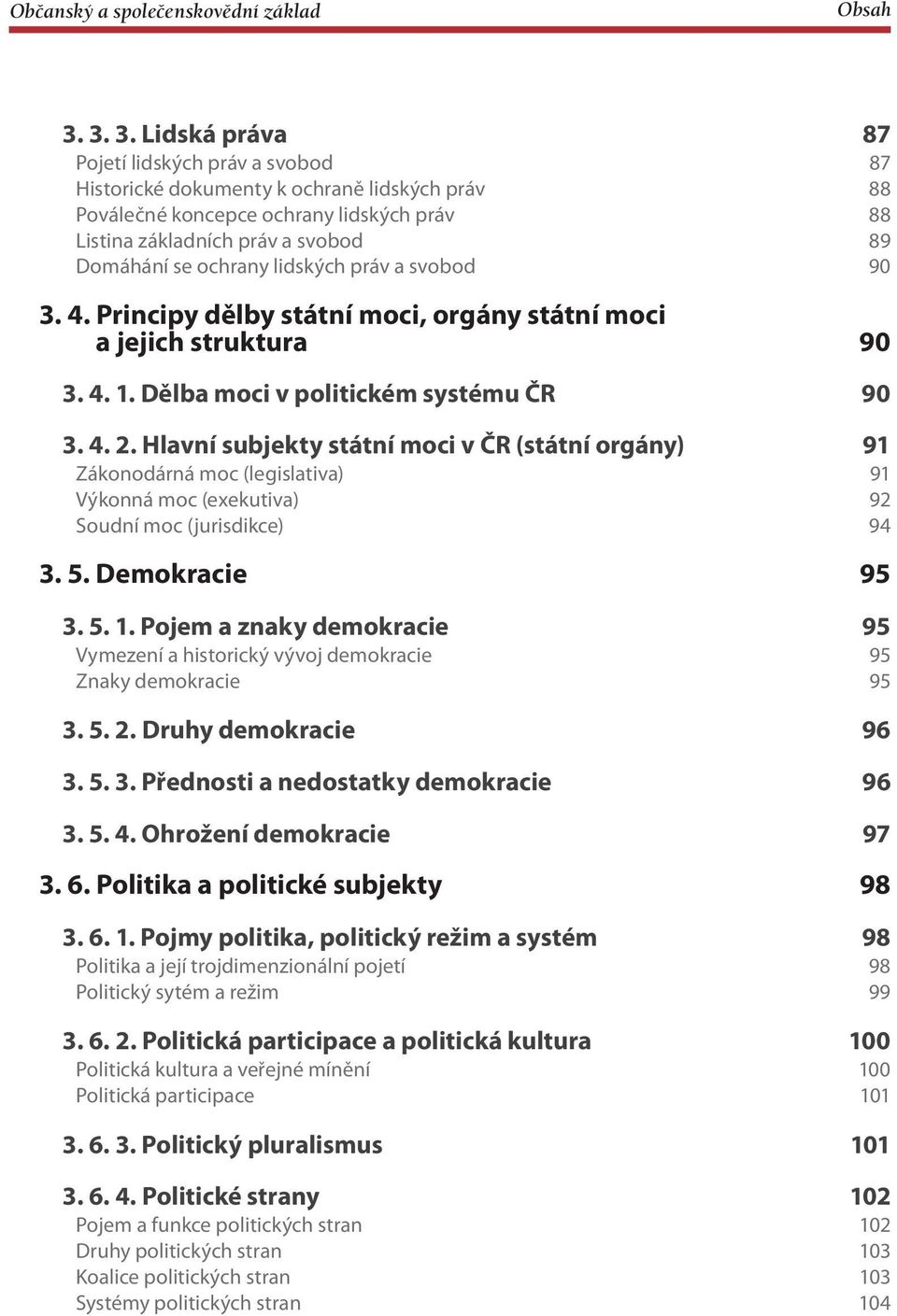 Hlavní subjekty státní moci v ČR (státní orgány) 91 Zákonodárná moc (legislativa) 91 Výkonná moc (exekutiva) 92 Soudní moc (jurisdikce) 94 3. 5. Demokracie 95 3. 5. 1.