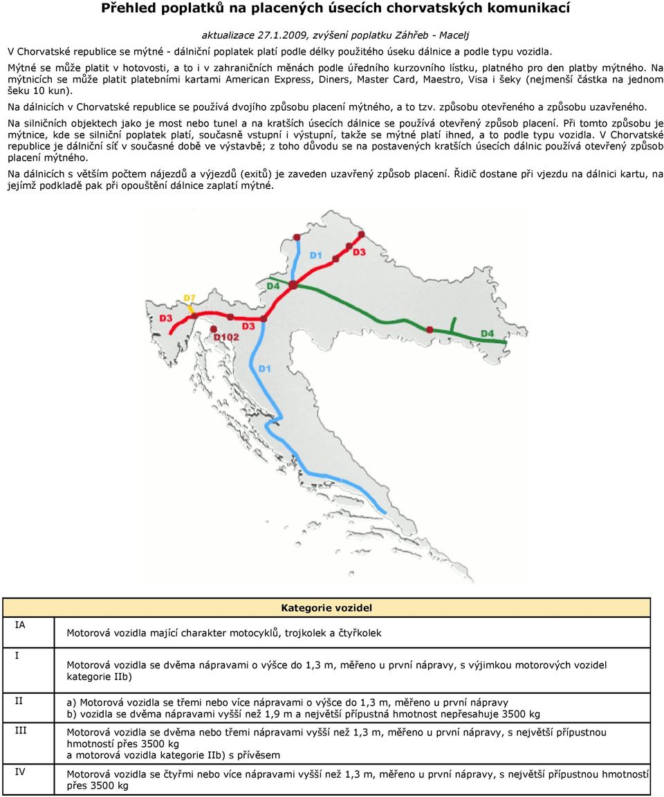 Mýtné se může platit v hotovosti, a to i v zahraničních měnách podle úředního kurzovního lístku, platného pro den platby mýtného.