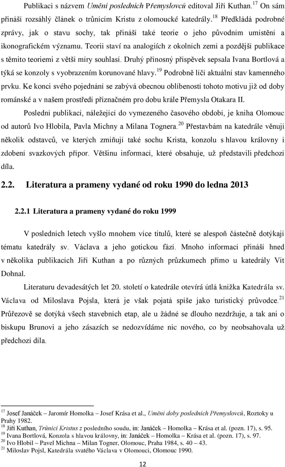 Teorii staví na analogiích z okolních zemí a pozdější publikace s těmito teoriemi z větší míry souhlasí.