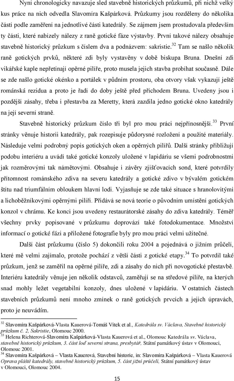 První takové nálezy obsahuje stavebně historický průzkum s číslem dva a podnázvem: sakristie. 32 Tam se našlo několik raně gotických prvků, některé zdi byly vystavěny v době biskupa Bruna.