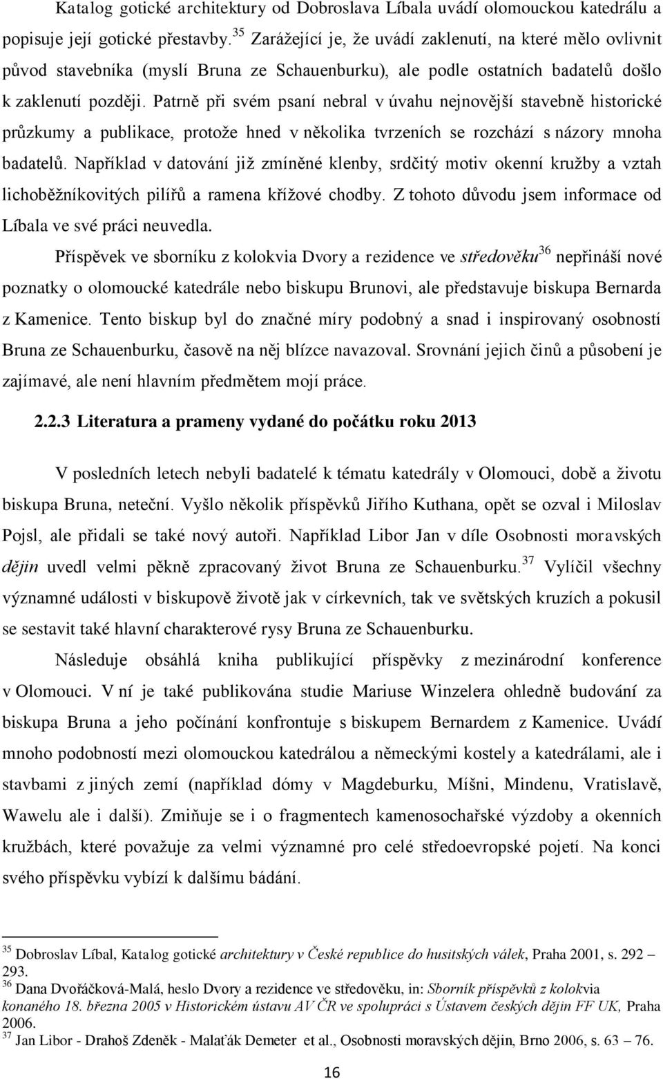 Patrně při svém psaní nebral v úvahu nejnovější stavebně historické průzkumy a publikace, protože hned v několika tvrzeních se rozchází s názory mnoha badatelů.