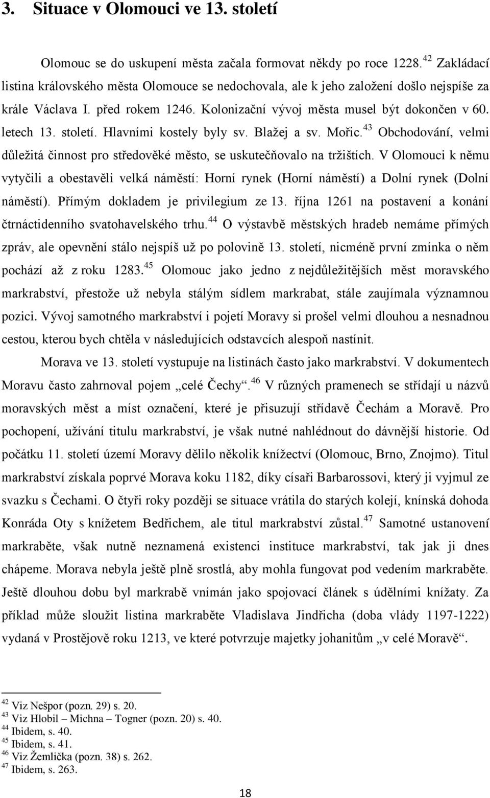 století. Hlavními kostely byly sv. Blažej a sv. Mořic. 43 Obchodování, velmi důležitá činnost pro středověké město, se uskutečňovalo na tržištích.