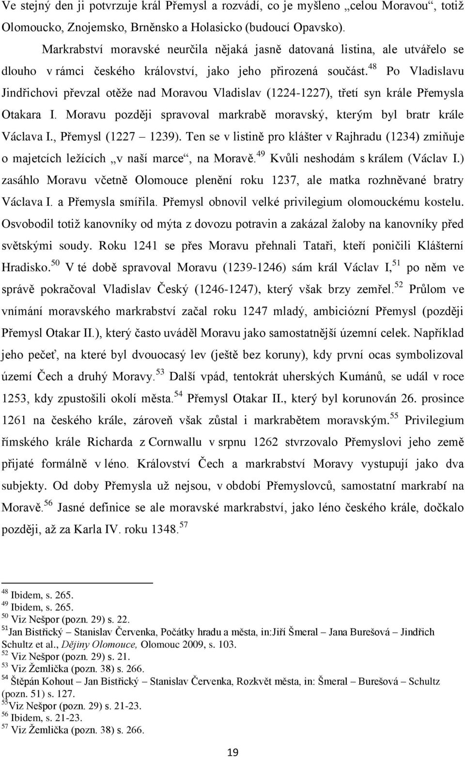 48 Po Vladislavu Jindřichovi převzal otěže nad Moravou Vladislav (1224-1227), třetí syn krále Přemysla Otakara I. Moravu později spravoval markrabě moravský, kterým byl bratr krále Václava I.